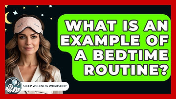What Is An Example Of A Bedtime Routine? - Sleep Wellness Workshop