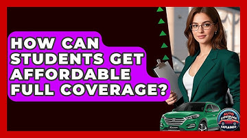 How Can Students Get Affordable Full Coverage? - Auto Coverage Explained
