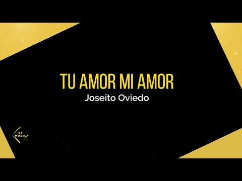 Tu Amor mi Amor - Joseito Oviedo (Letra)