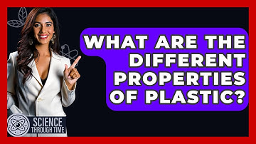 What Are The Different Properties Of Plastic? - Science Through Time