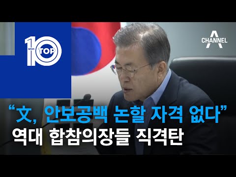“文, <strong>안보공백</strong> 논할 자격 없다”…역대 합참의장들 직격탄 | 뉴스TOP 10
