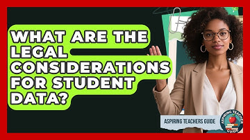 What Are The Legal Considerations For Student Data? - Aspiring Teacher Guide