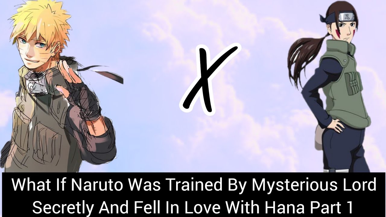 What If Naruto Was Trained By Mysterious Lord Secretly And Fell In Love With Hana Part 1