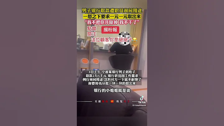 顾客：为什么要问。银行：防诈骗。顾客：你们存时不问？银行：erm⋯#银行 #取钱 #刁难 #中国 #共产党 #银行 #取钱  #中国 #共产党 #bank #drawmoney #china #ccp - 天天要闻