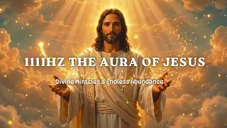 ✨ 1111Hz The Aura of Jesus | Divine Miracles & Endless Abundance 🙏🕊️