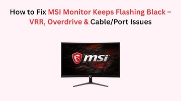 How to Fix MSI Monitor Keeps Flashing Black – VRR, Overdrive & Cable/Port Issues