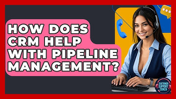 How Does CRM Help With Pipeline Management? - Customer Support Coach