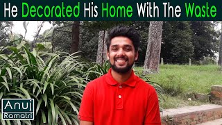 He Decorated His Home With The Waste | Anuj Ramatri- an Eco-Freak