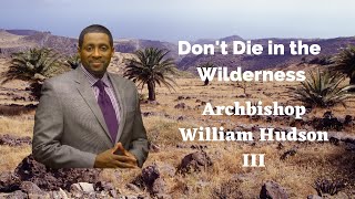 'Don't Die in the Wilderness' Bishop William Hudson III Preaching