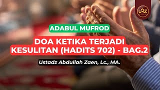 Doa Ketika Terjadi Kesulitan (Hadits 701) Bag.2 - Ustadz Abdullah Zaen., Lc., MA.