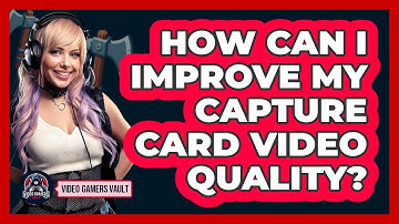 How Can I Improve My Capture Card Video Quality? - Video Gamers Vault