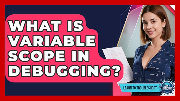 What Is Variable Scope In Debugging? - Learn To Troubleshoot