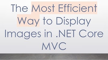 The Most Efficient Way to Display Images in .NET Core MVC