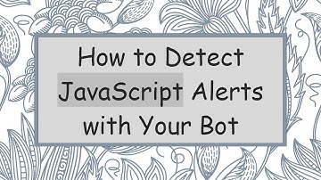 How to Detect JavaScript Alerts with Your Bot