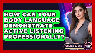 How Can Your Body Language Demonstrate Active Listening Professionally? - Women That Network