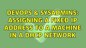 DevOps & SysAdmins: Assigning a fixed IP address to a machine in a DHCP network (6 Solutions!!)