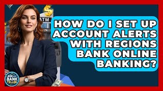 How Do I Set Up Account Alerts With Regions Bank Online Banking? - Ask Your Bank Teller