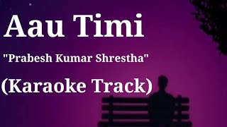 Aau Timi - Prabesh Kumar Shrestha | Karaoke Track | With Lyrics | (Unplugged)