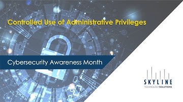 Cybersecurity Awareness Month - Controlled Use of Administrative Privileges