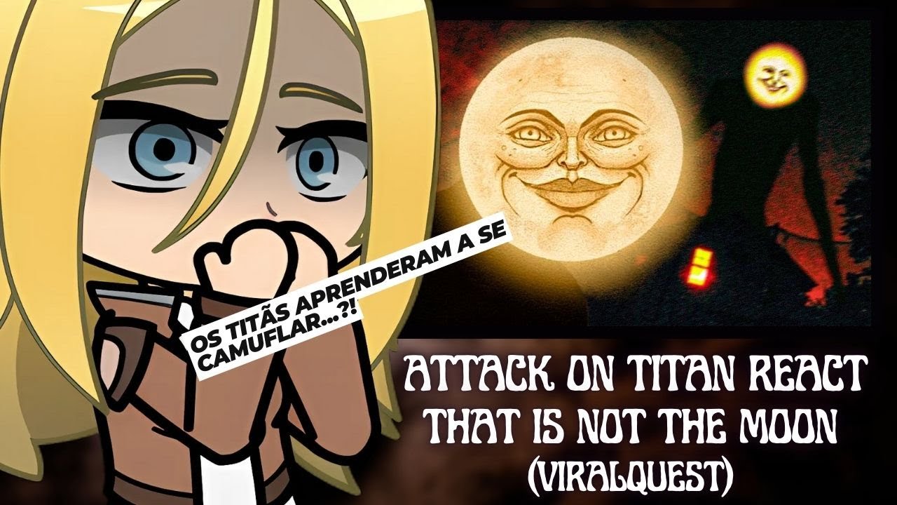 Attack On Titan React a Essa Coisa Não é a Lua | (That Is Not The Moon) | (VIRALQUEST)