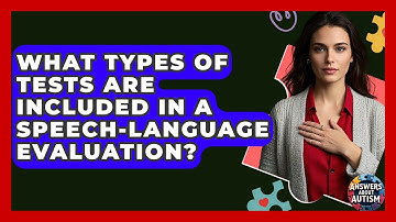 What Types Of Tests Are Included In A Speech-Language Evaluation? - Answers About Autism