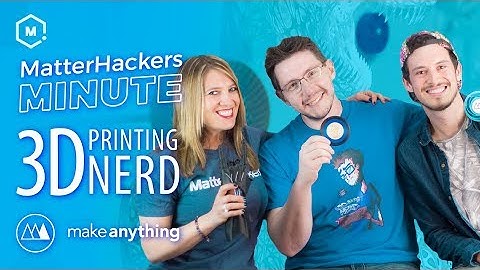 MatterHackers Minute // 3D Printing Nerd and Make Anything