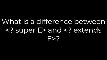 Java :What is a difference between ? super E and ? extends E?