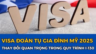 ✅ VISA ĐOÀN TỤ GIA ĐÌNH MỸ 2025: THAY ĐỔI QUAN TRỌNG TRONG QUY TRÌNH I-130