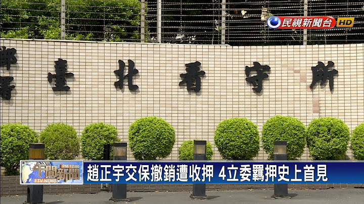 赵正宇交保撤销遭收押 4立委羁押史上首见－民视新闻 - 天天要闻