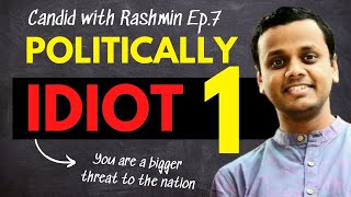 Politically Idiot - Part 1 You Are A Bigger Threat To The Nation Candid With Rashmin