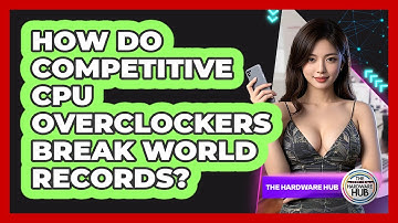 How Do Competitive CPU Overclockers Break World Records? - The Hardware Hub