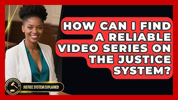 How Can I Find a Reliable Video Series on the Justice System? - Justice System Explained