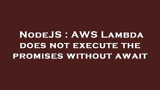 NodeJS : AWS Lambda does not execute the promises without await Wealth