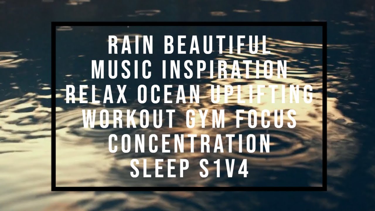 Rain Beautiful Music Inspiration Relax Ocean uplifting workout Gym Focus Concentration Sleep S1V4