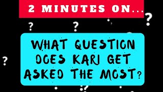 "What Question is Kari Asked the Most?"- Just Give Me 2 Minutes