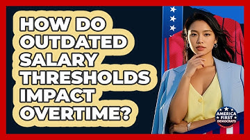 How Do Outdated Salary Thresholds Impact Overtime? - America First Democrats