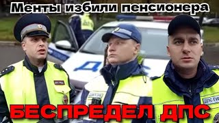 БЕСПРЕДЕЛ ДПС ИЗБИЛИ ПЕНСИОНЕРА