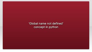 'Global name not defined' concept in python