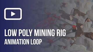 Low Poly Mining Rig Animation (Loop)