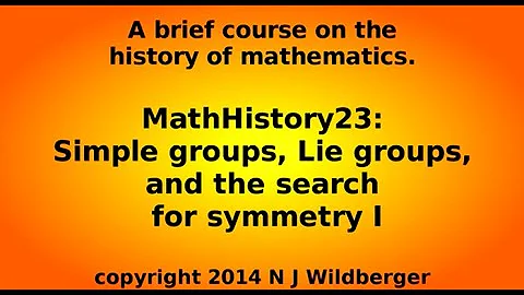 Simple groups, Lie groups, and the search for symmetry I  | Math History | NJ Wildberger