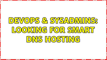 DevOps & SysAdmins: Looking for smart DNS hosting (2 Solutions!!)