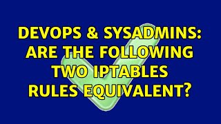 Famous DevOps & SysAdmins: Are the following two iptables rules equivalent? Profile