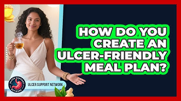 How Do You Create An Ulcer-friendly Meal Plan? - Ulcer Support Network