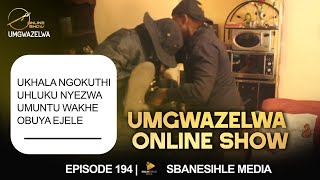 UMGWAZELWA EP 194 | FULL STORY |UKHALA NGOKUTH HLUKU NYEZWA MBUNT WAKHE OBUYA EJELE