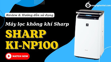 Review & Hướng dẫn máy lọc không khí Sharp KI-NP100 Hàng nội địa Nhật