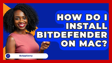 How Do I Install Bitdefender On Mac? - Be App Savvy
