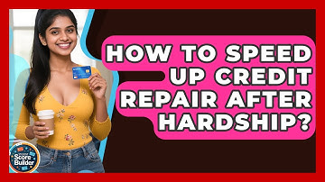 How To Speed Up Credit Repair After Hardship? - Student Score Builder