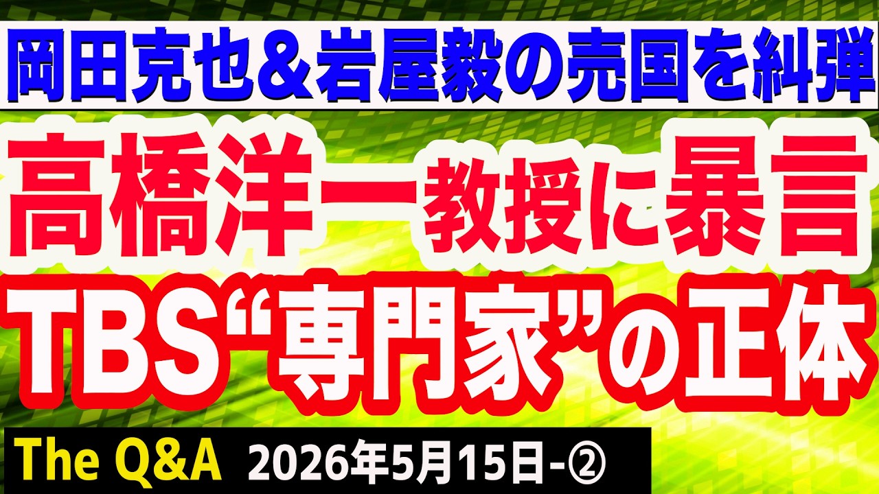 【実名糾弾】高橋洋一教授に喧嘩を売った「日本は６月に詰む」発言のナフサ専門家…左翼の正体を現す／岡田克也＆岩屋毅の売国　②【The Q&A】5/15