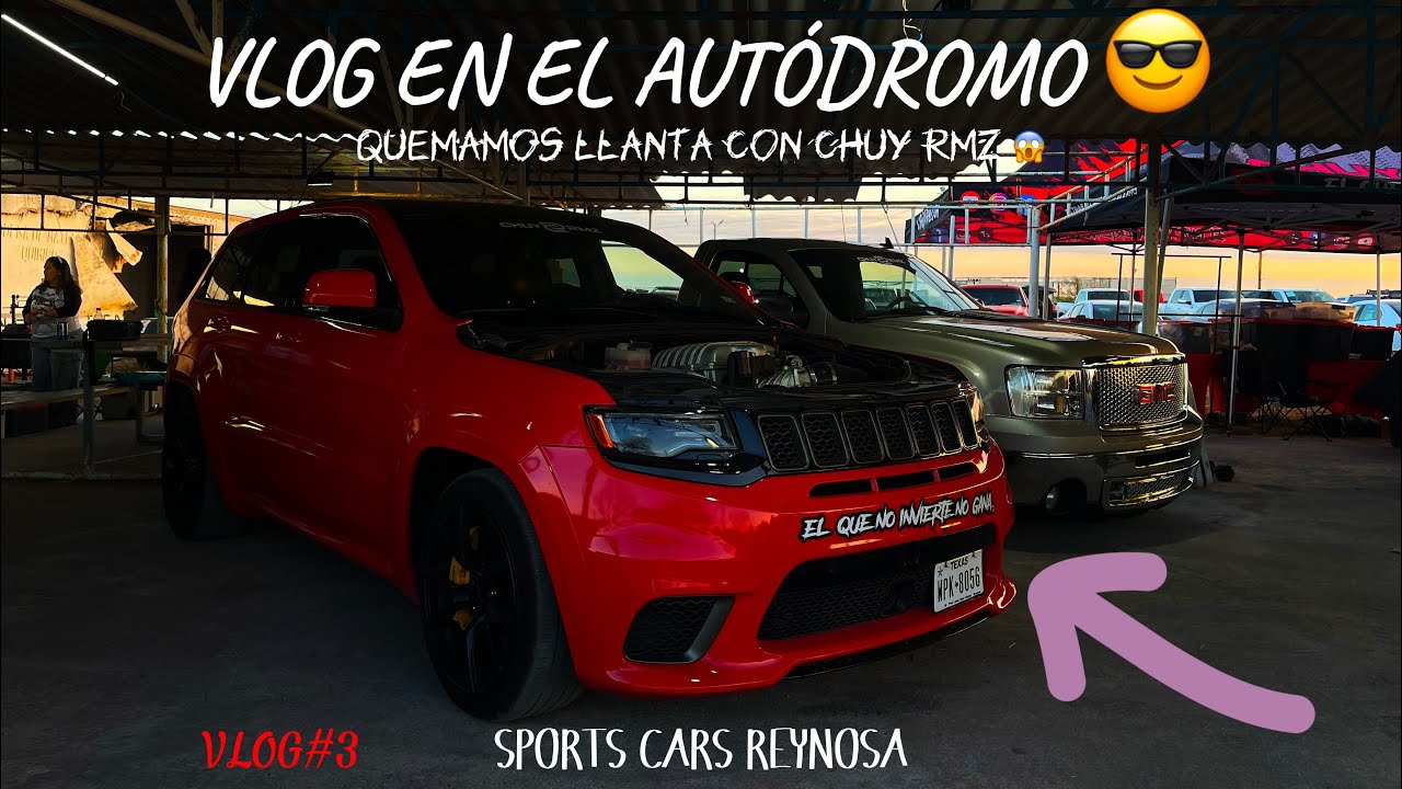 VLOG ÉPICO EN EL AUTÓDROMO DE REYNOSA‼️||QUEMAMOS LLANTA CON CHUY RMZ🔥||VLOG#3||SPORTS CARS REYNOSA👑