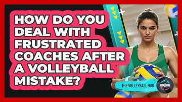 How Do You Deal With Frustrated Coaches After A Volleyball Mistake? - The Volleyball Hub